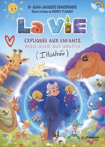 La vie expliquée aux enfants : mais aussi aux adultes (illustrée)