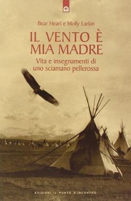 Il vento è mia madre. Vita e insegnamenti di uno sciamano pellerossa