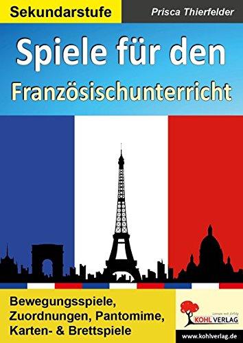 Spiele für den Französischunterricht / Sekundarstufe: Bewegungsspiele, Zuordnungen, Pantomime, Karten- & Brettspiele