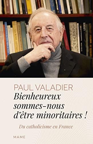 Bienheureux sommes-nous d'êtres minoritaires ! : du catholicisme en France