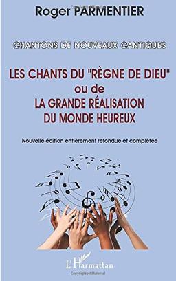 Chantons de nouveaux cantiques : les chants du règne de Dieu ou la grande réalisation du monde heureux