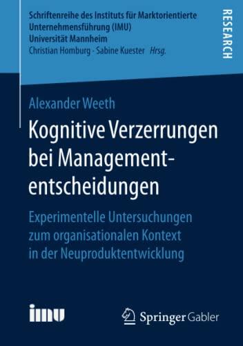 Kognitive Verzerrungen bei Managemententscheidungen: Experimentelle Untersuchungen zum organisationalen Kontext in der Neuproduktentwicklung ... (IMU), Universität Mannheim)