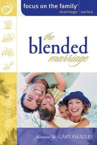 Blended Marriage Building a United Family after Remarriage (Focus on the Family Marriage S.)