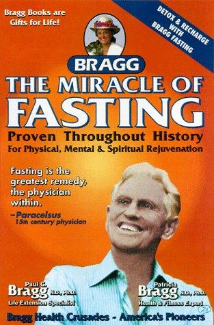 The Miracle of Fasting: Proven Through History for Physical, Mental and Spiritual Rejuvenation