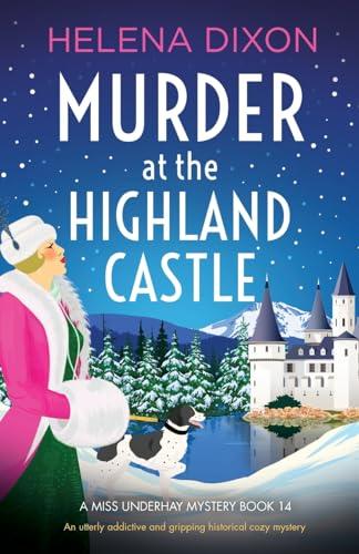 Murder at the Highland Castle: An utterly addictive and gripping historical cozy mystery (A Miss Underhay Mystery, Band 14)