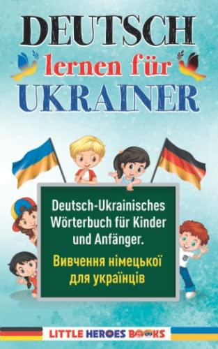 Deutsch lernen für Ukrainer: Deutsch-Ukrainisches Wörterbuch für Kinder und Anfänger. Вивчення німецької для українців