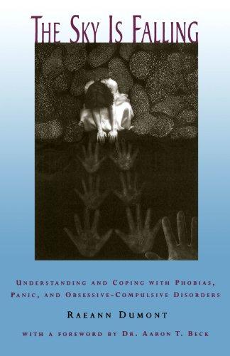 The Sky Is Falling: Understanding and Coping with Phobias, Panic, and Obsessive-Compulsive Disorders