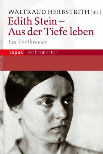 Edith Stein - Aus der Tiefe leben: Ein Textbrevier