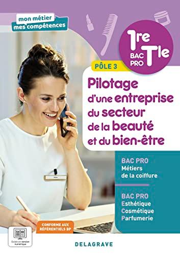 Pilotage d'une entreprise du secteur de la beauté et du bien-être, 1re, terminale bac pro, pôle 3 : bac pro métiers de la coiffure, bac pro esthétique, cosmétique, parfumerie : conforme aux référentiels BP