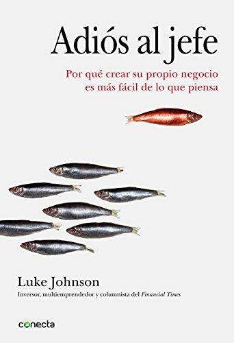 Adiós al jefe: Por qué crear su propio negocio es más fácil de lo que piensa (Conecta)