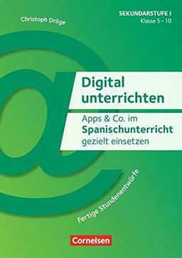 Digital unterrichten: Apps & Co. im Spanischunterricht gezielt einsetzen - Klasse 5-10: Fertige Stundenentwürfe. Kopiervorlagen