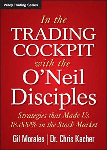 In The Trading Cockpit with the O'Neil Disciples: Strategies that Made Us 18,000% in the Stock Market (Wiley Trading Series)