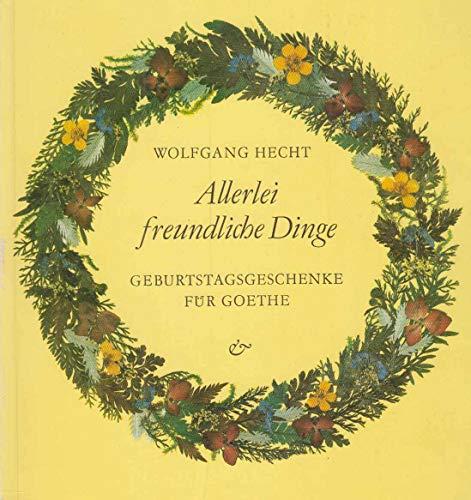 Allerlei freundliche Dinge. Geburtstagsgeschenke für Goethe.