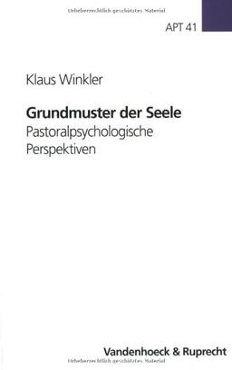 Grundmuster der Seele: Pastoralpsychologische Perspektiven (Arbeiten Zur Pastoraltheologie, Liturgik Und Hymnologie)