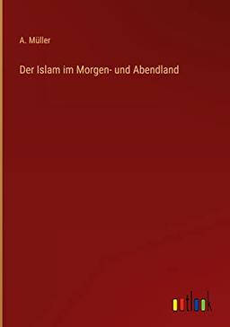 Der Islam im Morgen- und Abendland