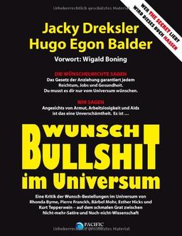 Wunsch-Bullshit im Universum. Eine Kritik der Wunsch-Bestellungen im Universum von Rhonda Byrne, Pierre Franckh, Bärbel Mohr, Esther Hicks und Kurt ... Nicht-mehr-Satire und Noch-nicht-Wissenschaft