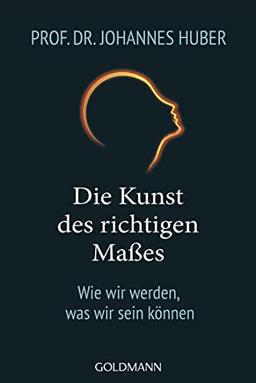 Die Kunst des richtigen Maßes: Wie wir werden, was wir sein können