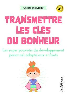 Transmettre les clés du bonheur : les super-pouvoirs du développement personnel adapté aux enfants