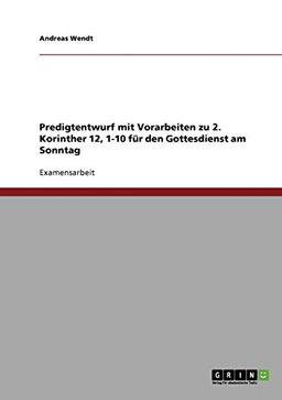 Predigtentwurf mit Vorarbeiten zu 2. Korinther 12, 1-10 für den Gottesdienst am Sonntag