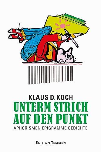 Unterm Strich auf den Punkt: Aphorismen Epigramme Gedichte