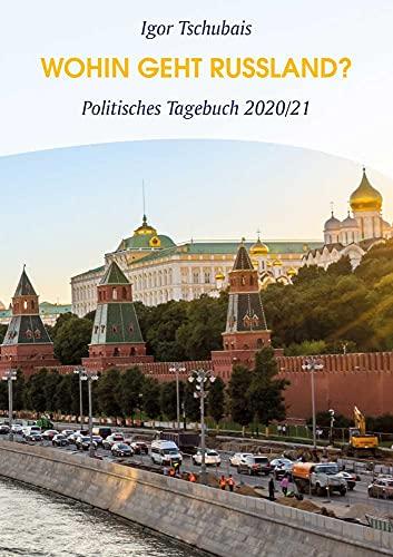 Igor Tschubais: Wohin geht Russland?: Politisches Tagebuch 2020/21