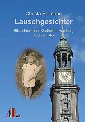 Lauschgesichter: Blitzlichter einer Kindheit in Hamburg 1938-1946