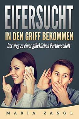 Eifersucht in den Griff bekommen: Der Weg in eine glückliche Partnerschaft