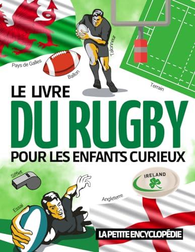 Le livre du Rugby: La petite encyclopédie du rugby pour les enfants de 7 à 12 ans | Découvrir et tout savoir sur le règlement les compétitions les ... les joueurs | Magazine éducatif spécial sport