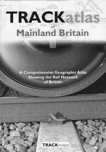 Trackatlas of Mainland Britain: A Comprehensive Geographic Atlas Showing the Rail Network of Britain