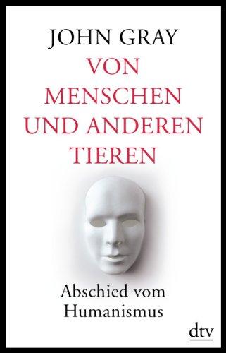 Von Menschen und anderen Tieren: Abschied vom Humanismus