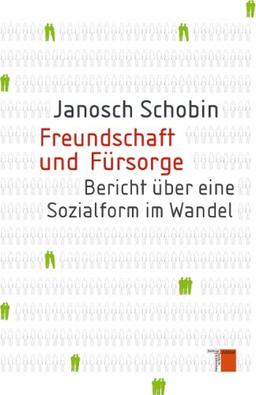 Freundschaft und Fürsorge: Bericht über eine Sozialform im Wandel