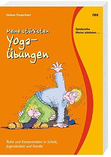 Meine stärksten Yoga-Übungen: Ruhe und Konzentration in Schule, Jugendarbeit und Familie