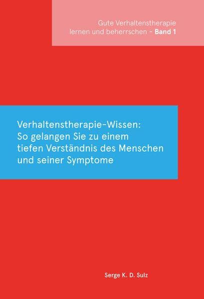 Gute Verhaltenstherapie lernen und beherrschen Band 1 Verhaltenstherapie-Wissen: So gelangen Sie zu einem tiefen Verständnis des Menschen und seiner Symptome (CIP-Medien)