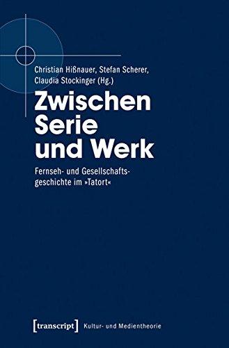 Zwischen Serie und Werk: Fernseh- und Gesellschaftsgeschichte im »Tatort« (Kultur- und Medientheorie)