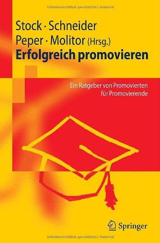 Erfolgreich promovieren: Ein Ratgeber von Promovierten für Promovierende: Ein Ratgeber Von Promovierten Fur Promovierende