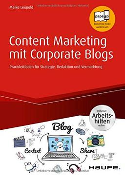 Content Marketing mit Corporate Blogs - inkl. Arbeitshilfen online: Praxisleitfaden für Strategie, Redaktion und Vermarktung (Haufe Fachbuch)