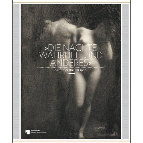 Die nackte Wahrheit und anderes: Aktfotografie um 1900