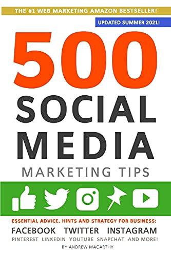 500 Social Media Marketing Tips: Essential Advice, Hints and Strategy for Business: Facebook, Twitter, Instagram, Pinterest, LinkedIn, YouTube, Snapchat, and More!