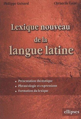 Lexique nouveau de la langue latine : présentation thématique, phraséologie et expressions, formation du lexique