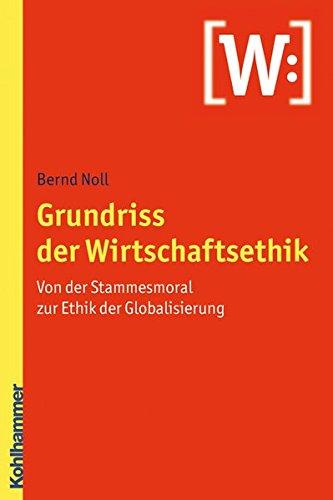 Grundriss der Wirtschaftsethik  - Von der Stammesmoral zur Ethik der Globalisierung