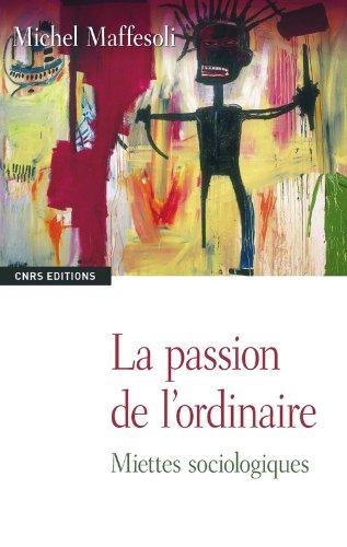 La passion de l'ordinaire : miettes sociologiques