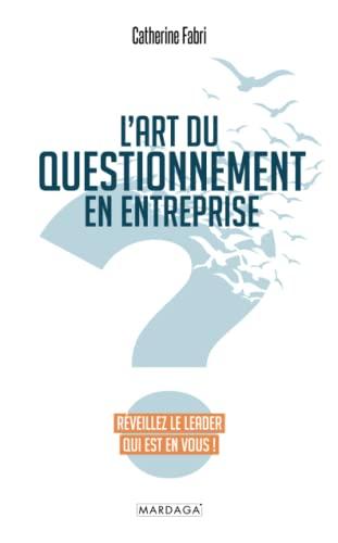 L'art du questionnement en entreprise : réveillez le leader qui est en vous !