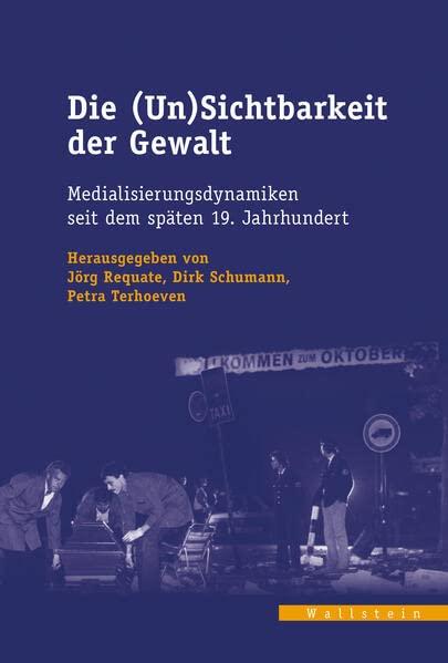 Die (Un)Sichtbarkeit der Gewalt: Medialisierungsdynamiken seit dem späten 19. Jahrhundert (Veröffentlichungen des zeitgeschichtlichen Arbeitskreises Niedersachsen)