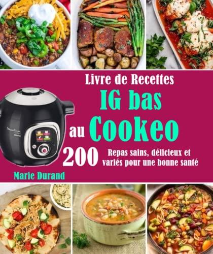 Livre de Recettes IG bas au Cookeo: 200 Repas sains, délicieux et variés pour une bonne santé