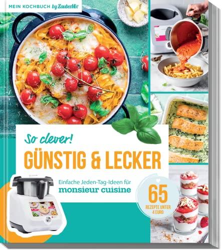 So clever! Günstig und lecker - Einfache Jeden-Tag-Ideen für Monsieur Cuisine by ZauberMix