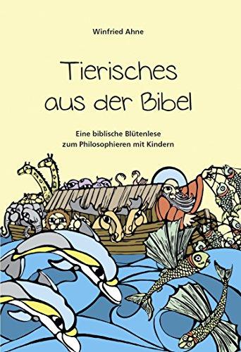 Tierisches aus der Bibel: Eine biblische Blütenlese zum Philosophieren mit Kindern