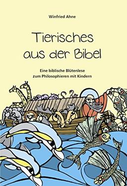 Tierisches aus der Bibel: Eine biblische Blütenlese zum Philosophieren mit Kindern