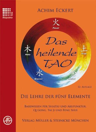 Das heilende Tao: Die Lehre der fünf Elemente. Basiswissen für Shiatsu und Akupunktur, Qi Gong, Tai Ji und Feng Shui