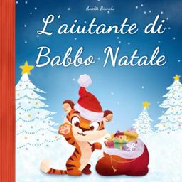 L'aiutante di Babbo Natale: Storia di Natale per bambini. Ediz. a colori