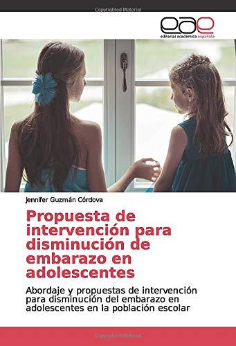 Propuesta de intervención para disminución de embarazo en adolescentes: Abordaje y propuestas de intervención para disminución del embarazo en adolescentes en la población escolar